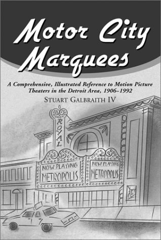 Motor City Marquees: A Comprehensive, Illustrated Reference to Motion Picture Theaters in the Detroit Area, 1906-1992 (McFarland Classics S.)