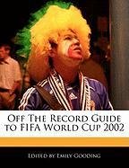 Off The Record Guide to FIFA World Cup 2002