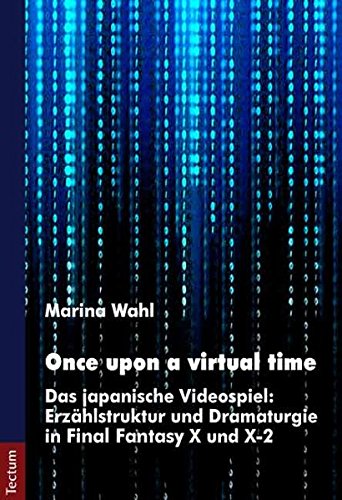 Once upon a virtual time: Das japanische Videospiel: Erzählstruktur und Dramaturgie in Final Fantasy X und X-2