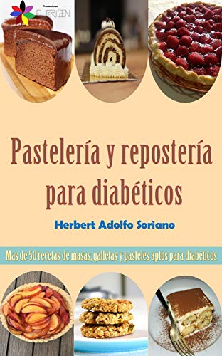 Pastelería y repostería para diabéticos: Mas de 50 recetas de masas, galletas y pasteles aptos para diabéticos
