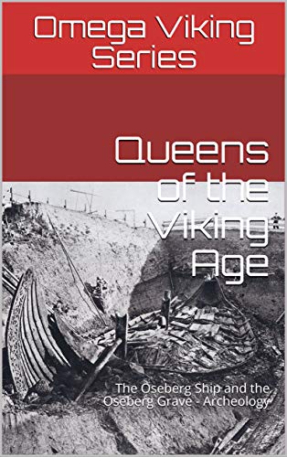 Queens of the Viking Age: The Oseberg Ship and the Oseberg Grave - Archeology (Omega Viking Series Book 3) (English Edition)