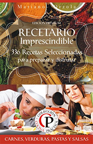 RECETARIO IMPRESCINDIBLE 1: CARNES, VERDURAS, PASTAS Y SALSAS: 336 recetas seleccionadas para preparar y disfrutar (Colección Cocina Práctica - Edición Premium)