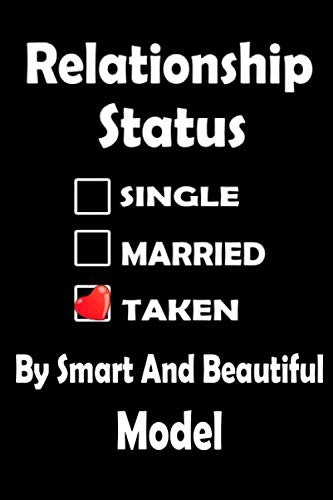 Relationship Status, Taken By Smart And Beautiful Model.: Notebook: and Journal: Perfect Gift "Valentines Day", "Birthday", or any Occasion: Blank ... Notebook, planner, sketchbooks, and journaL.