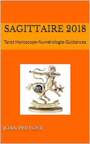 SAGITTAIRE 2018: Tarot Horoscope-Numérologie-Guidances (horoscope 2018 t. 9) (French Edition)