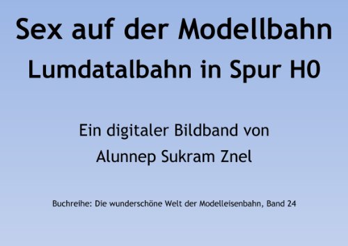 Sex auf der Modellbahn bei der Lumdatalbahn als Modelleisenbahn in Spur H0 (Die wunderschöne Welt der Modelleisenbahn 24) (German Edition)