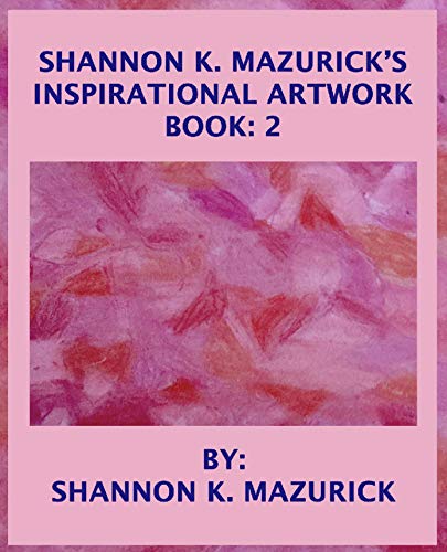 Shannon K. Mazurick's Inspirational Artwork: Book 2 (Shannon K. Mazurick’s Inspirational Artwork) (English Edition)