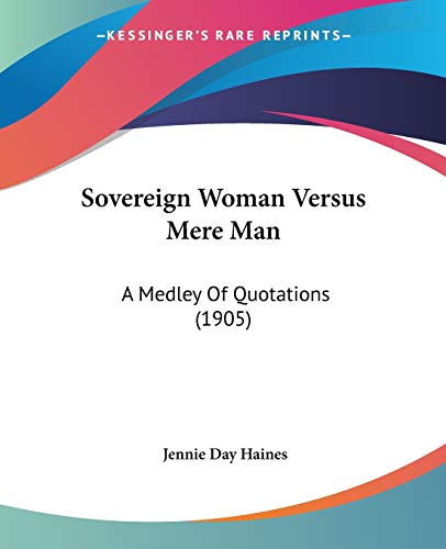Sovereign Woman Versus Mere Man: A Medley Of Quotations (1905)