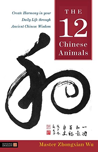 The 12 Chinese Animals: Create Harmony in your Daily Life through Ancient Chinese Wisdom (English Edition)
