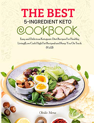 The BEST 5-Ingredient Keto Cookbook: Easy and Delicious Ketogenic Diet Recipes For Healthy Living(Low Carb High Fat Recipes) and Keep You On Track (Vol.2) (English Edition)