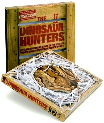 The Dinosaur Hunters: The Extraordinary Story of the Men and Women Who Discov...