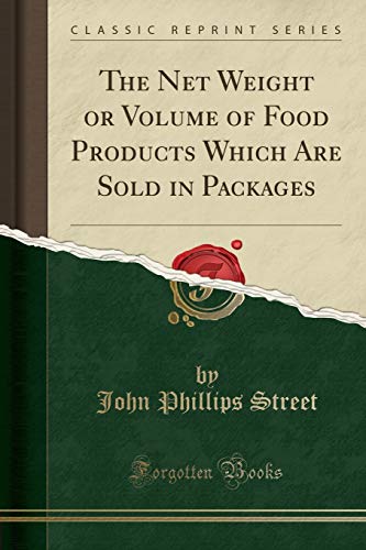 The Net Weight or Volume of Food Products Which Are Sold in Packages (Classic Reprint)
