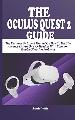 THE OCULUS QUEST 2 GUIDE: The Beginner To Expert Manual On How To Use The Advanced All-in-One VR Headset With Common Trouble Shooting Problems