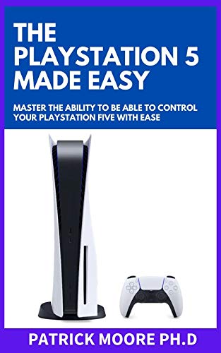 The Playstation 5 Made Easy : Master The Ability To Be Able To Control Your PlayStation Five With Ease (English Edition)