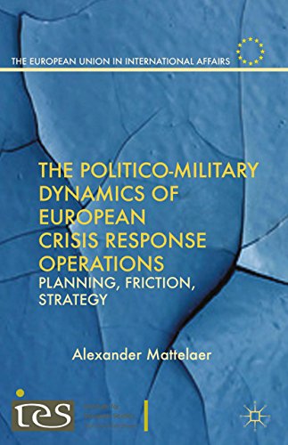 The Politico-Military Dynamics of European Crisis Response Operations: Planning, Friction, Strategy (The European Union in International Affairs) (English Edition)