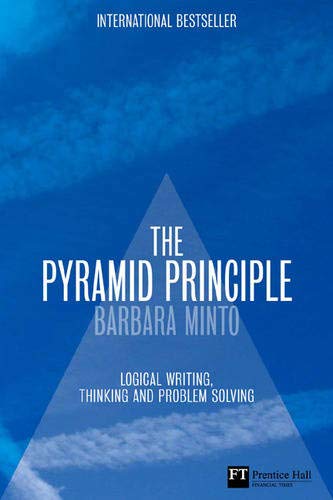 The Pyramid Principle: Logic in Writing and Thinking (Financial Times Series)