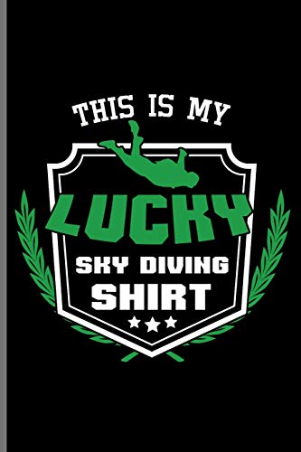 This is my Lucky Sky Diving Shirt: Skydiving Parachuting Paragliding notebooks gift (6"x9") Lined notebook