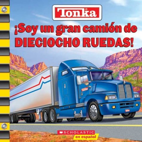 Tonka: Soy UN Gran Camion De Dieciocho Ruedas!/Tonka: I'm a great big Eighteen Wheeler!