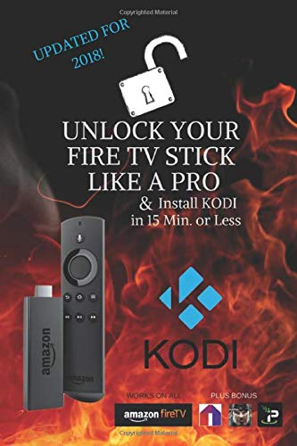 Unlock Your Fire TV Stick Like a Pro: & Install KODI in 15 Min. or Less Unlock Your Fire TV Stick Like a Pro: & Install KODI in 15 Min. or Less