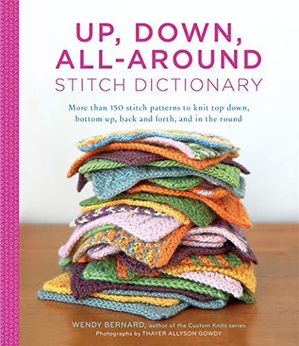 Up, Down, All Around Stitch Dictionary: More Than 150 Stitch Patterns to Knit Top Down, Bottom Up, Back and Forth, and in the Round