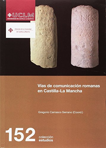 Vías de comunicación romanas en Castilla La Mancha: 152 (ESTUDIOS)