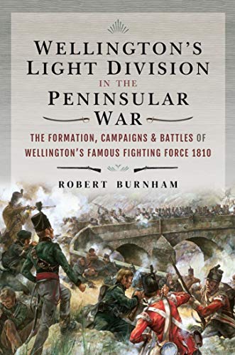 Wellington's Light Division in the Peninsular War: The Formation, Campaigns & Battles of Wellington’s Famous Fighting Force, 1810 (English Edition)