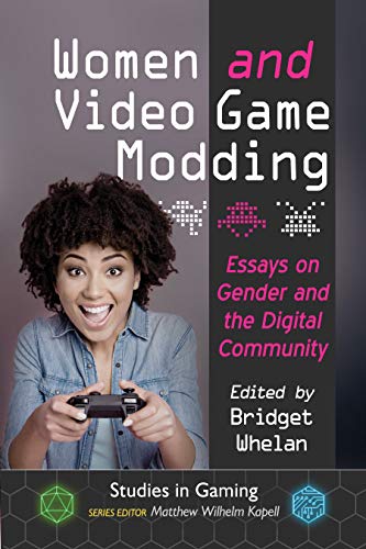 Women and Video Game Modding: Essays on Gender and the Digital Community (Studies in Gaming) (English Edition)