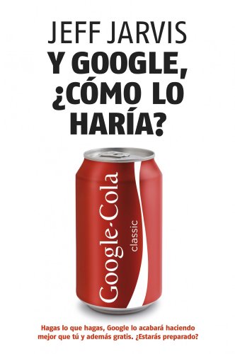 Y Google, ¿cómo lo haría?: Nuevas estrategias para lograr el éxito empresarial (MARKETING Y VENTAS)