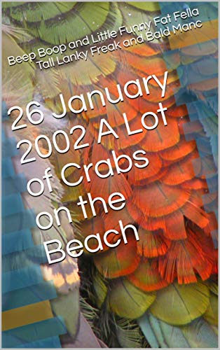 26 January 2002 A Lot of Crabs on the Beach (Beep Boop, Little Funny Fat Fella, Tall Lanky Freak, & Bald Manc Book 19) (English Edition)