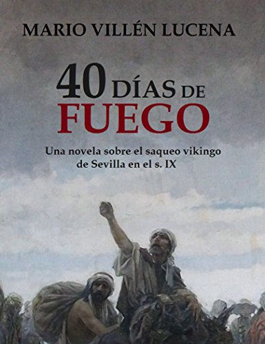 40 días de fuego: Una novela sobre el saqueo vikingo de Sevilla en el s. IX 40 días de fuego: Una novela sobre el saqueo vikingo de Sevilla en el s. IX