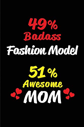 49% Badass Fashion Model 51 % Awesome Mom: Blank Lined 6x9 Keepsake Journal/Notebooks for Mothers day Birthday, Anniversary, Christmas, Thanksgiving, ... Gifts for Mothers who are Fashion Models
