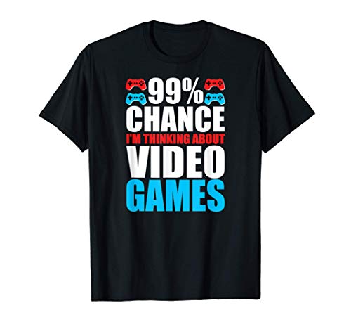 99% Chance I'm Thinking About Video Games - Funny Video Game Camiseta