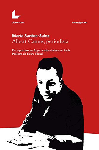 Albert Camus, periodista: De reportero en Argel a editorialista en París (Colección Investigación)