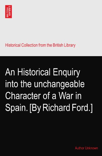 An Historical Enquiry into the unchangeable Character of a War in Spain. [By Richard Ford.]