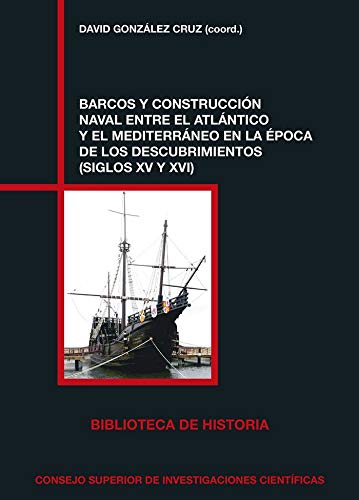 BARCOS Y CONSTRUCCIÓN NAVAL ENTRE EL ATLÁNTICO Y EL MEDITERRÁNEO EN LA ÈPOCA DE LOS DESCUBRIMIENTOS: 89 (Biblioteca de Historia)