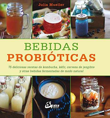 Bebidas probióticas. 75 deliciosas recetas de kombucha, kéfir, cerveza de jengibre y otras bebidas fermentadas de modo natural (Nutrición y salud) Bebidas probióticas. 75 deliciosas recetas de kombucha, kéfir, cerveza de jengibre y otras bebidas fermentadas de modo natural (Nutrición y salud)