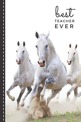 Best Teacher Ever: Three Beautiful White Horses Gallop Cover Design / Teacher Gift Horse / Small 6x9 Lined Journal Notebook To Write In / Perfect for Teacher Appreciation Day / Cute Card Alternative