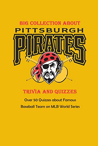 Big Collection about Pittsburgh Pirates Trivia and Quizzes: Over 50 Quizzes about Famous Baseball Team on MLB World Series: Baseball Position within Fan (English Edition)