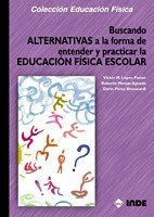 Buscando Alternativas a la forma de entender y practicar la Educación Física Escolar: 158 (Educación Física... Obras generales)