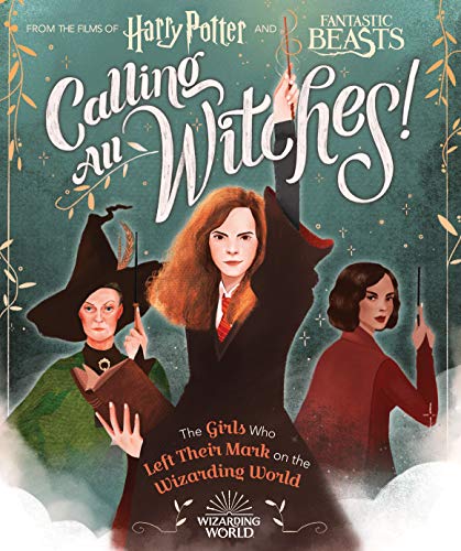 CALLING ALL WITCHES! THE GIRLS WHO LEFT THEIR MARK ON THE W: The Girls Who Left Their Mark on the Wizarding World (Harry Potter and Fantastic Beasts)
