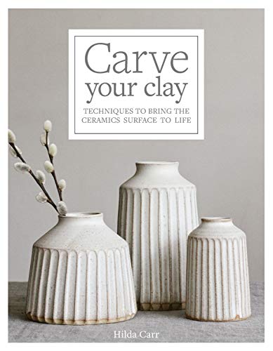 Carve Your Clay: Techniques to Bring the Ceramics Surface to Life (English Edition)
