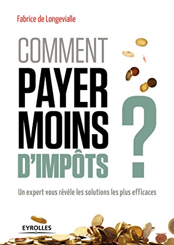 Comment payer moins d'impôts: Un expert vous révèle les solutions les plus efficaces (EYROLLES) (French Edition)