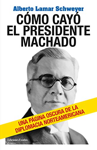 Cómo cayó el Presidente Machado: Una página oscura de la diplomacia norteamericana