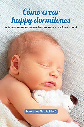 Cómo crear happy dormilones: Guía para entender, acompañar y mejorar el sueño de tu bebé