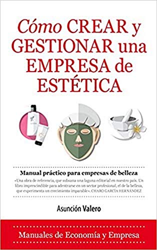 Cómo crear y gestionar una empresa de estética (Economía y Empresa) Cómo crear y gestionar una empresa de estética (Economía y Empresa)