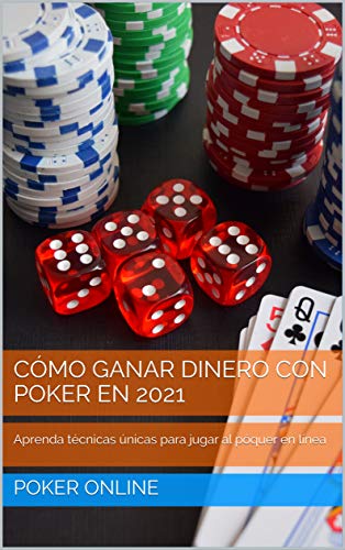 CÓMO GANAR DINERO CON POKER EN 2021: Aprenda técnicas únicas para jugar al póquer en línea