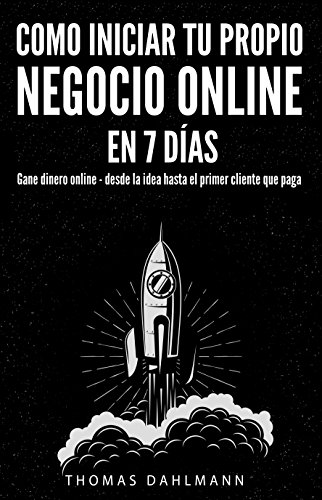 Como iniciar tu propio negocio online en 7 días: Gane dinero online - desde la idea hasta el primer cliente que paga