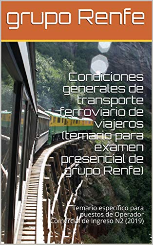 Condiciones generales de transporte ferroviario de viajeros (temario para examen presencial de grupo Renfe): Temario específico para puestos de Operador Comercial de Ingreso N2 (2019)