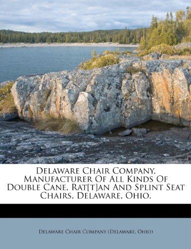 Delaware Chair Company, Manufacturer Of All Kinds Of Double Cane, Rat[t]an And Splint Seat Chairs, Delaware, Ohio.