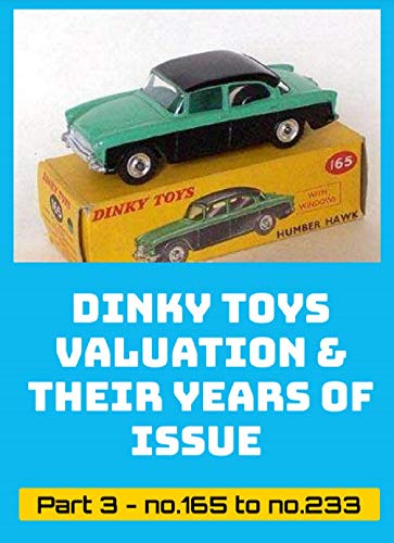 Dinky Toys Valuation & Their Years Of Issue Part 3 - no.165 to no.233: See for the other numbers the other parts of this series. (English Edition)