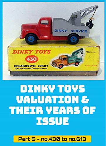 Dinky Toys Valuation & Their Years Of Issue Part 5 - no.430 to no.613: See for the other numbers the other parts of this series. (English Edition)